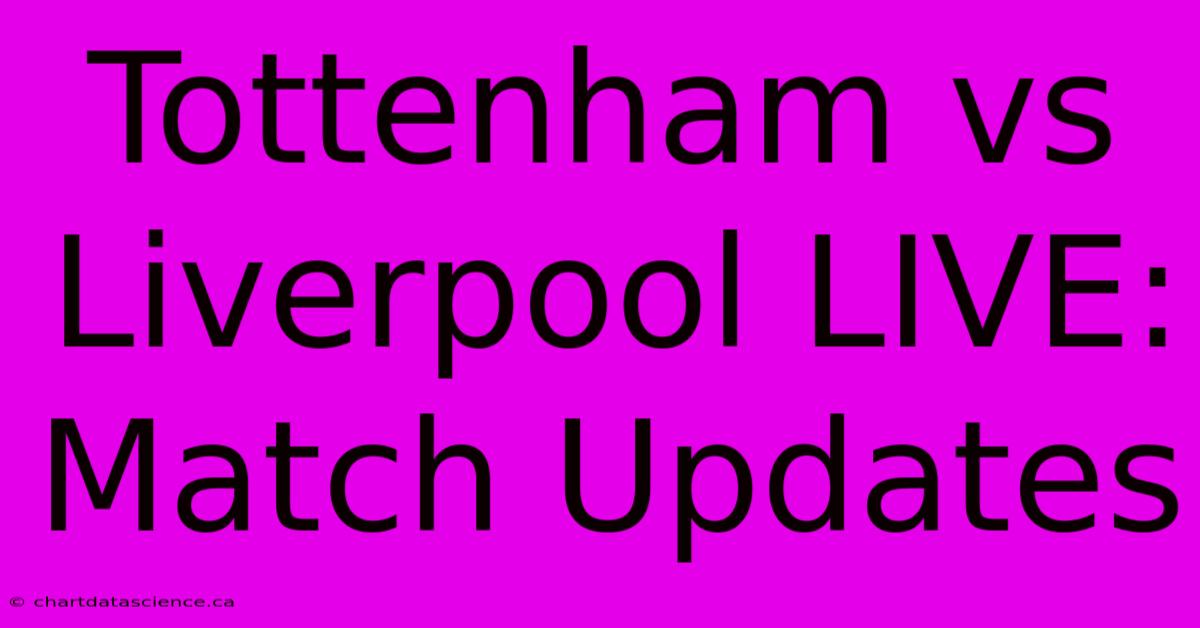 Tottenham Vs Liverpool LIVE: Match Updates