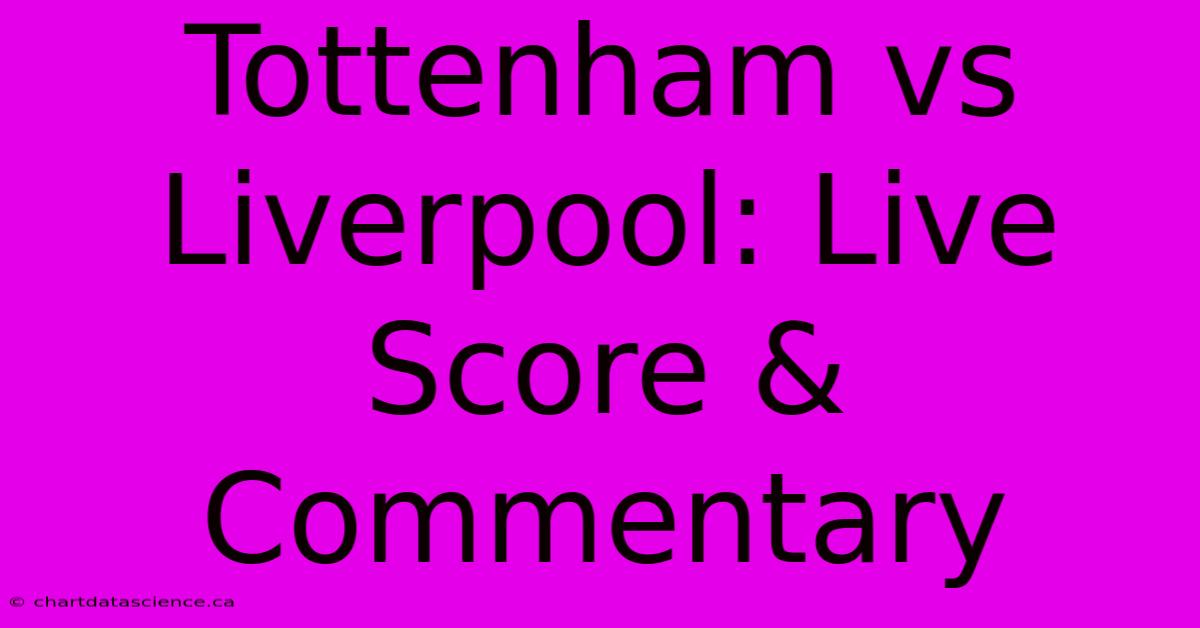 Tottenham Vs Liverpool: Live Score & Commentary