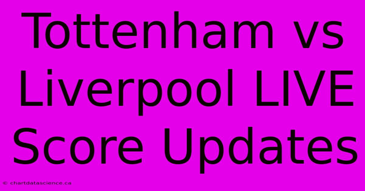 Tottenham Vs Liverpool LIVE Score Updates