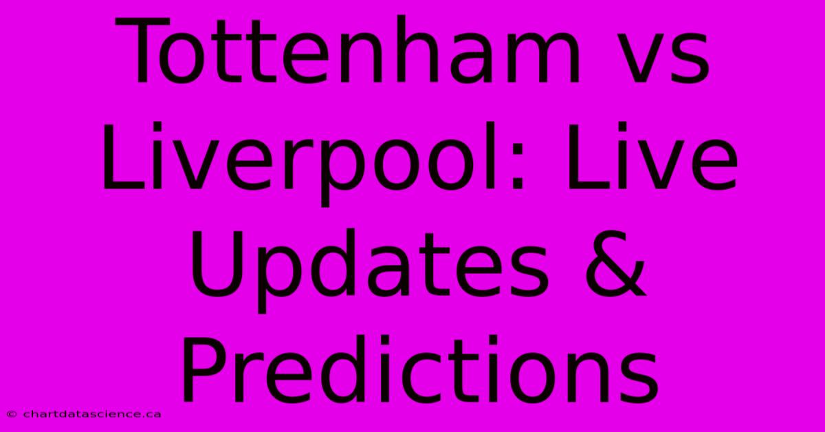 Tottenham Vs Liverpool: Live Updates & Predictions