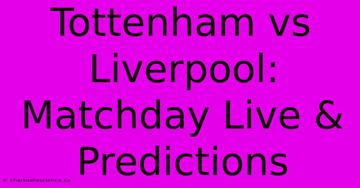 Tottenham Vs Liverpool:  Matchday Live & Predictions