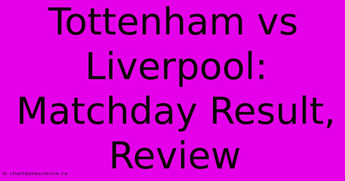 Tottenham Vs Liverpool: Matchday Result, Review