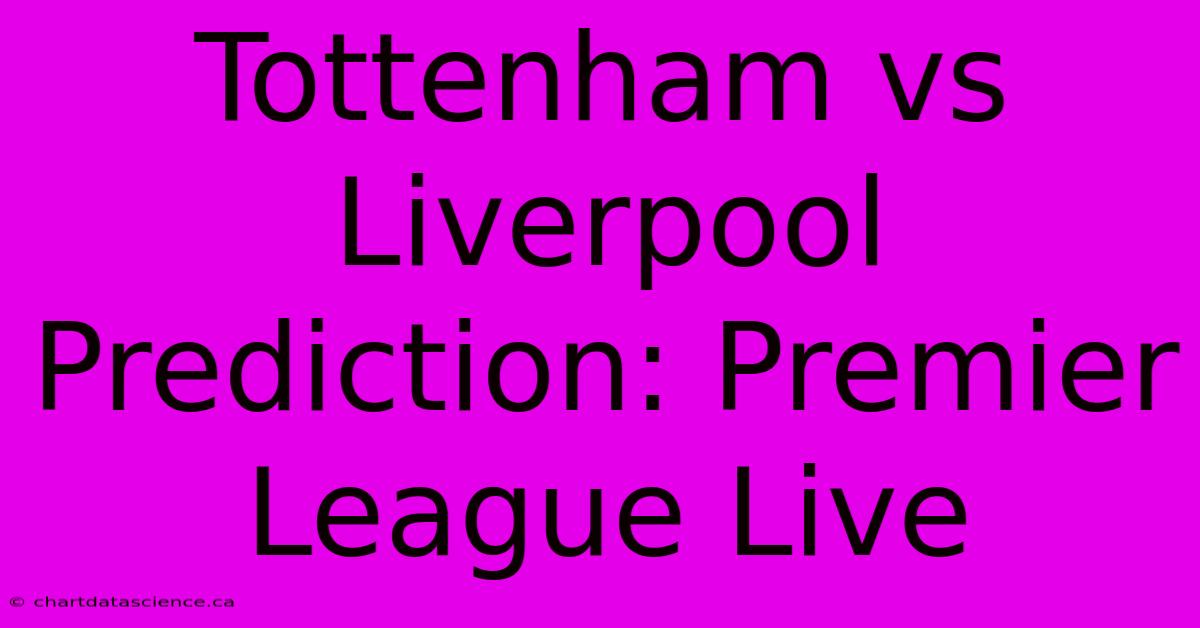 Tottenham Vs Liverpool Prediction: Premier League Live