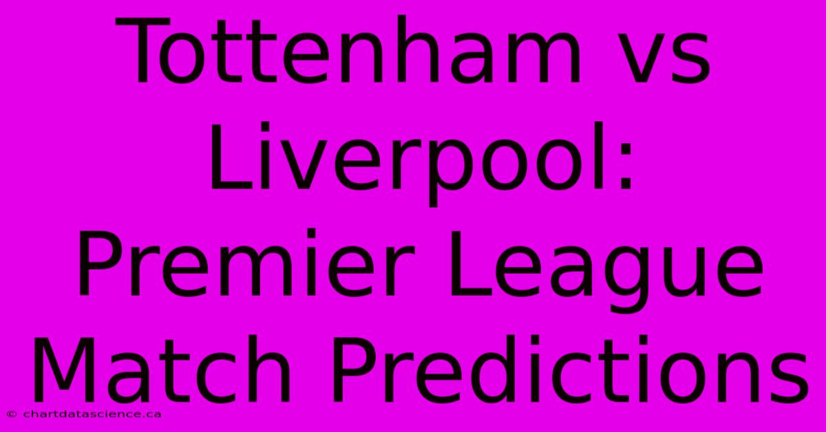 Tottenham Vs Liverpool: Premier League Match Predictions