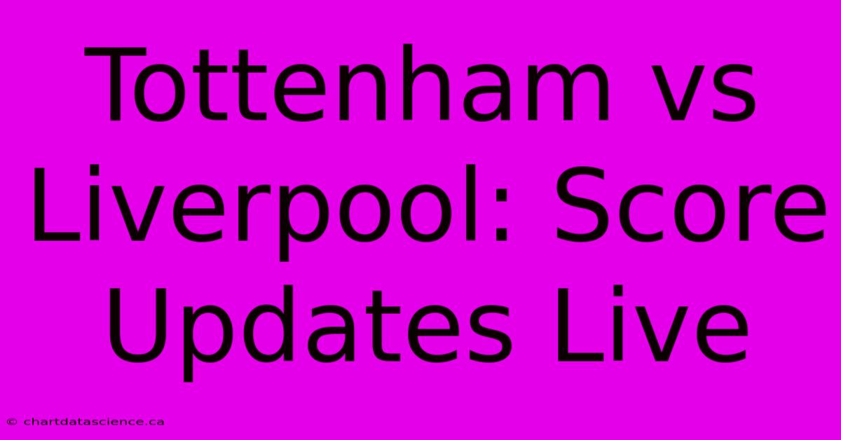 Tottenham Vs Liverpool: Score Updates Live