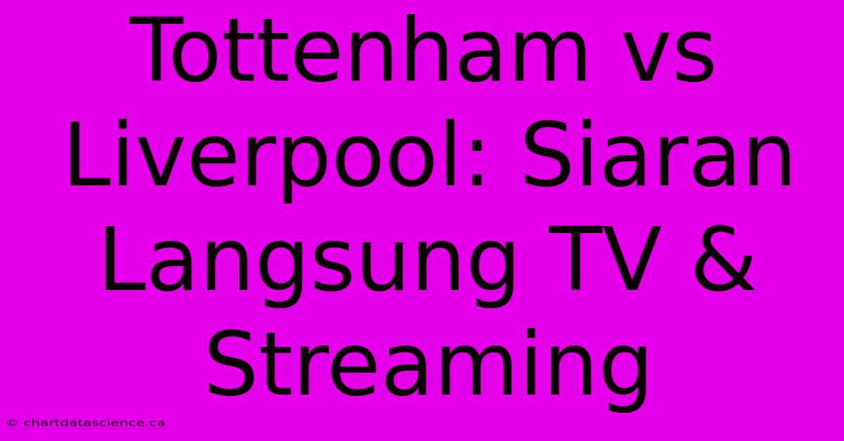 Tottenham Vs Liverpool: Siaran Langsung TV & Streaming