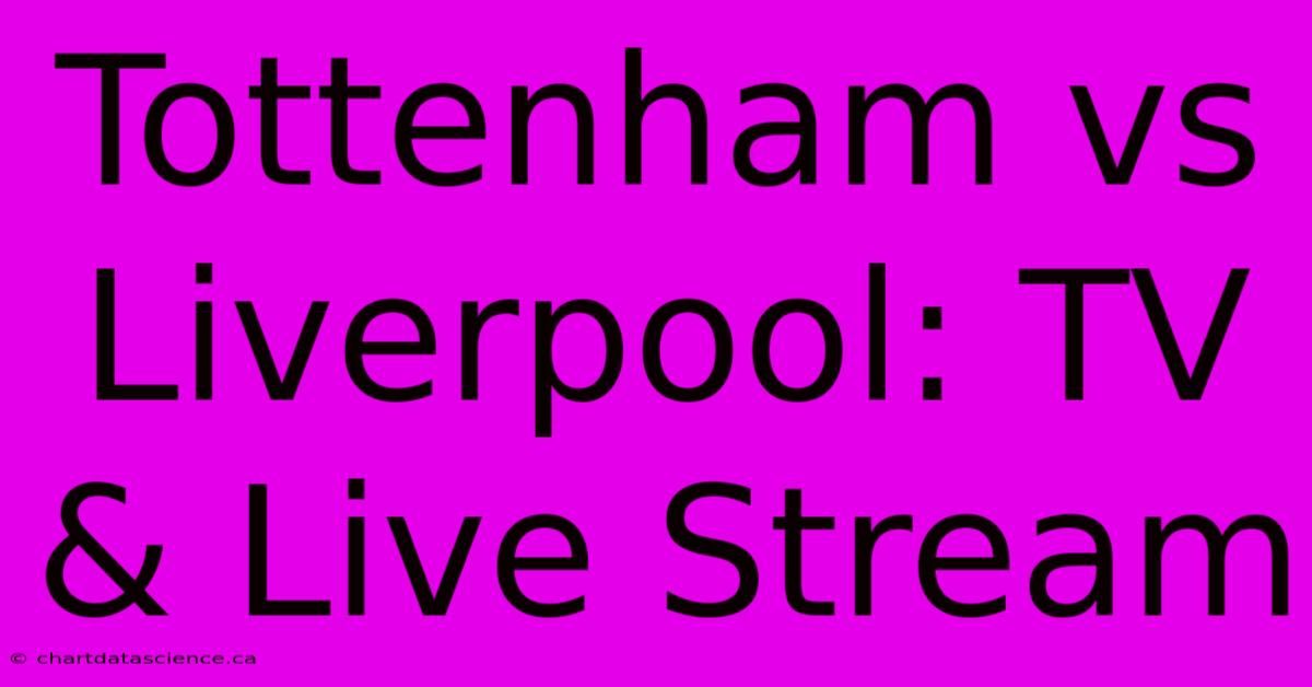 Tottenham Vs Liverpool: TV & Live Stream