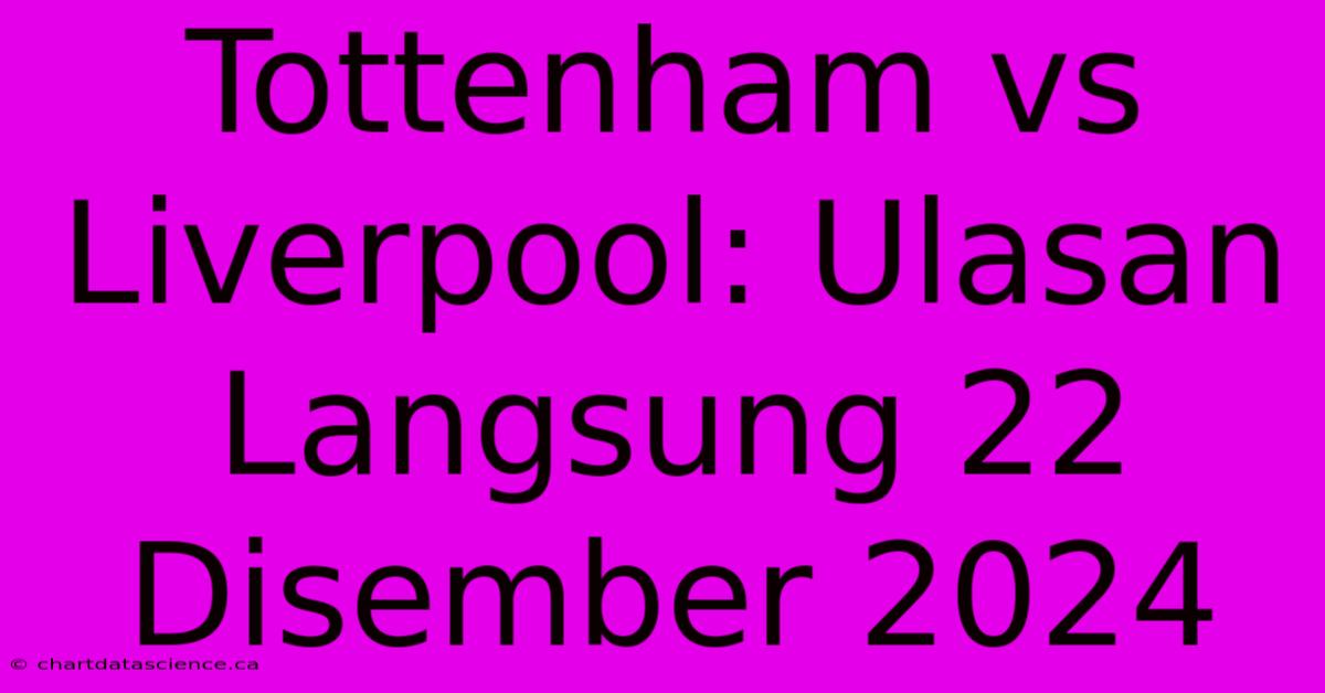 Tottenham Vs Liverpool: Ulasan Langsung 22 Disember 2024