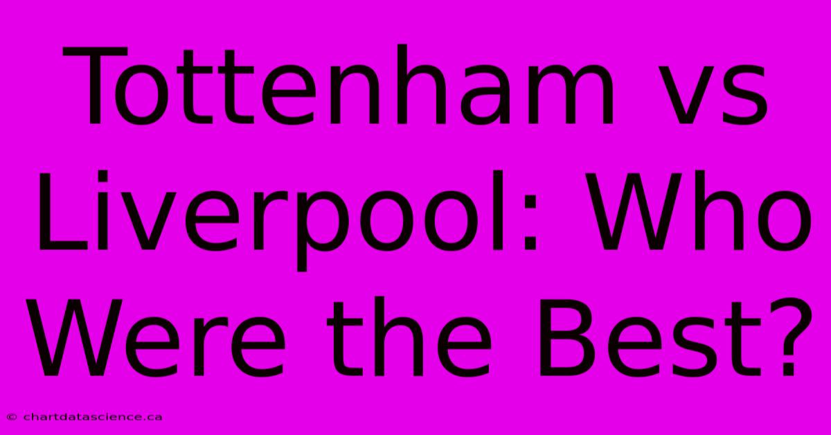 Tottenham Vs Liverpool: Who Were The Best?