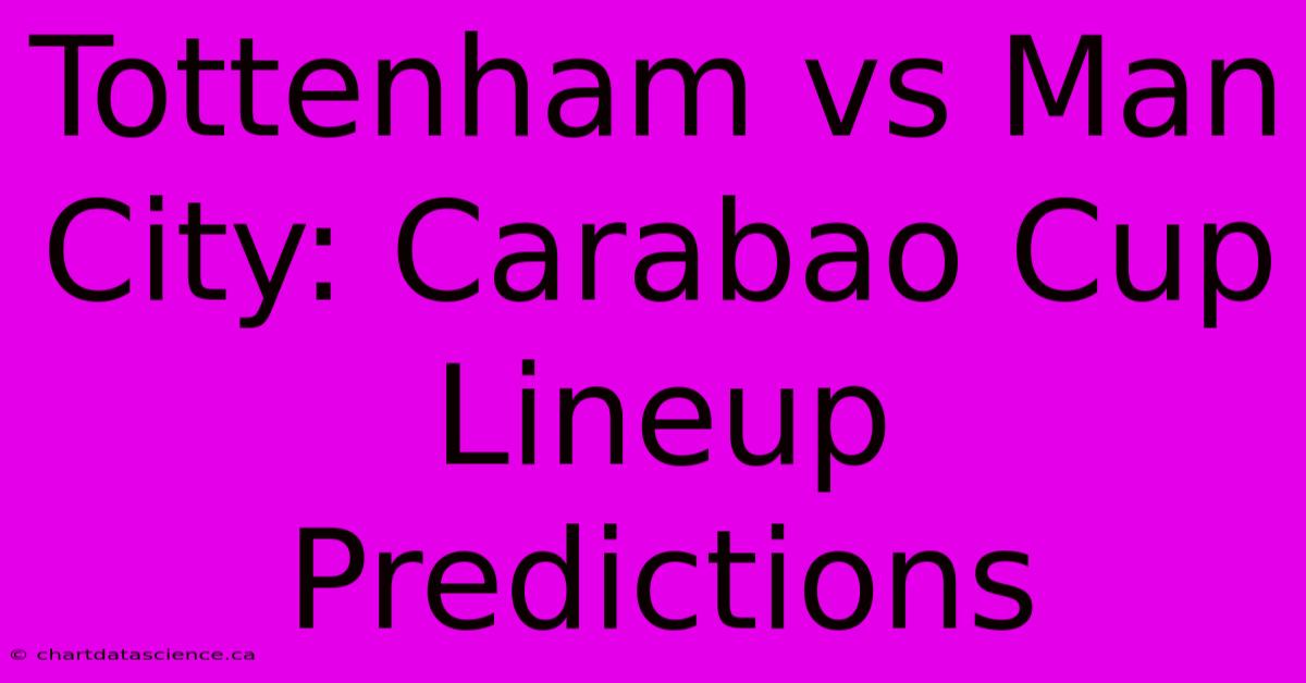 Tottenham Vs Man City: Carabao Cup Lineup Predictions 