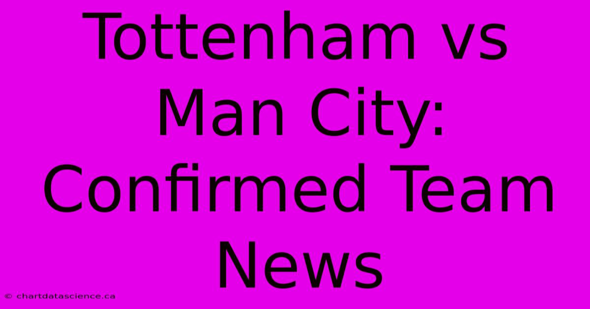 Tottenham Vs Man City: Confirmed Team News