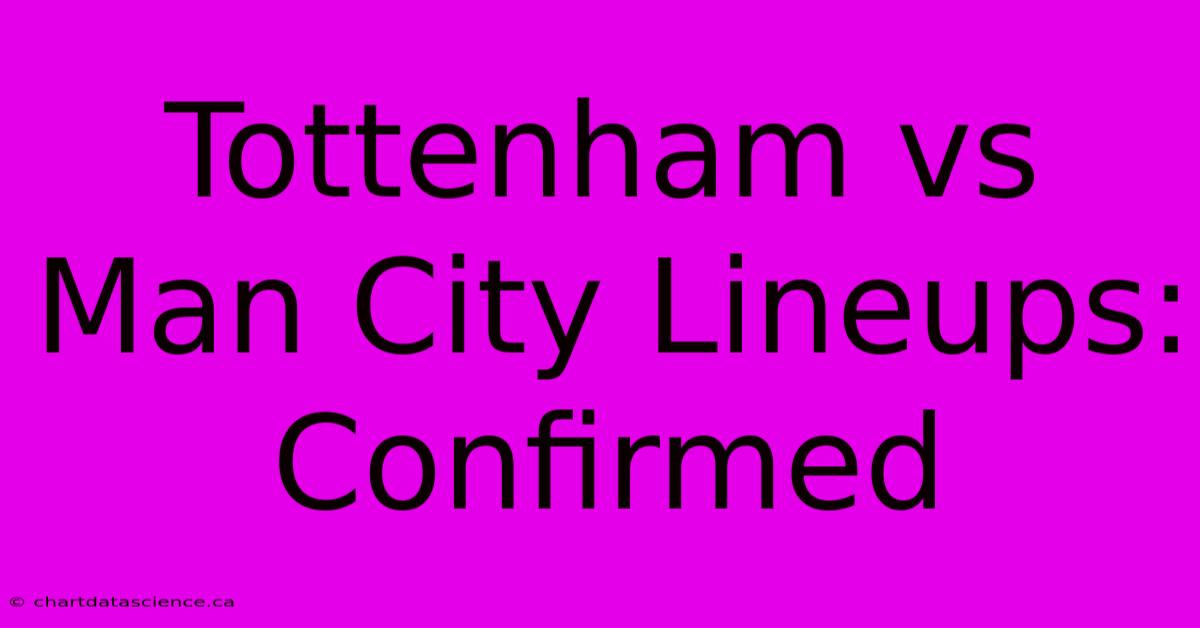 Tottenham Vs Man City Lineups: Confirmed