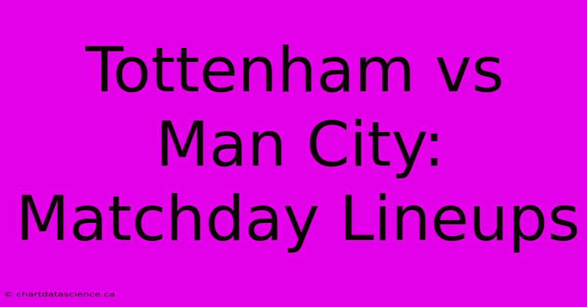 Tottenham Vs Man City: Matchday Lineups