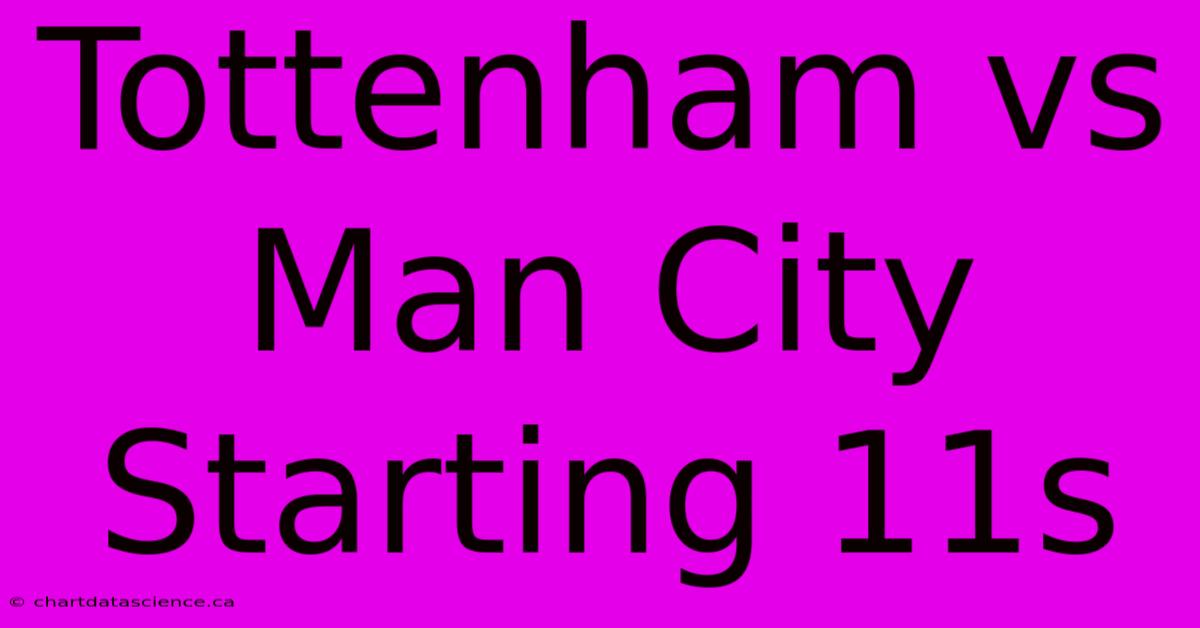 Tottenham Vs Man City Starting 11s