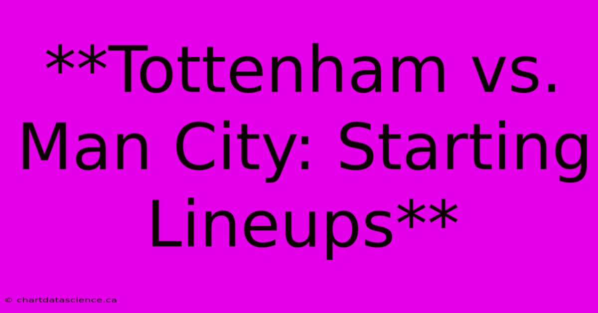 **Tottenham Vs. Man City: Starting Lineups**