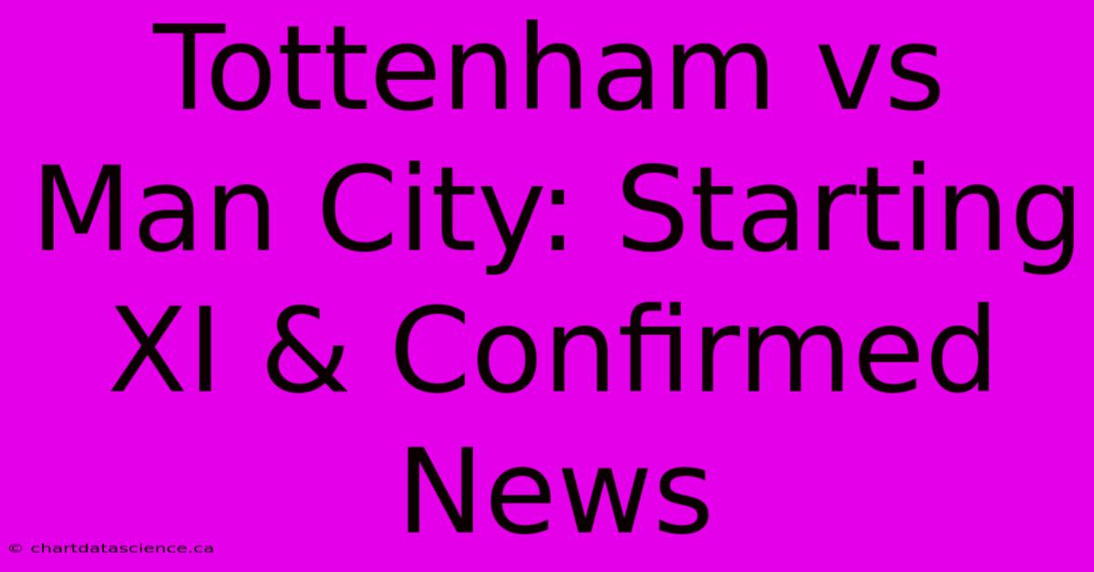 Tottenham Vs Man City: Starting XI & Confirmed News 