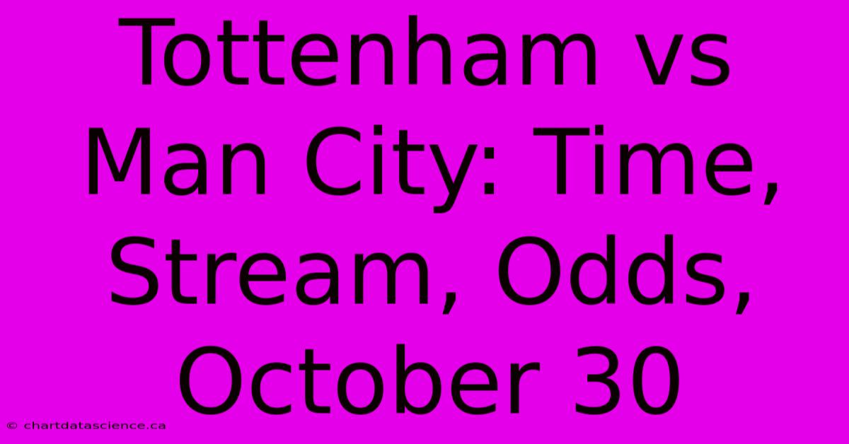 Tottenham Vs Man City: Time, Stream, Odds, October 30