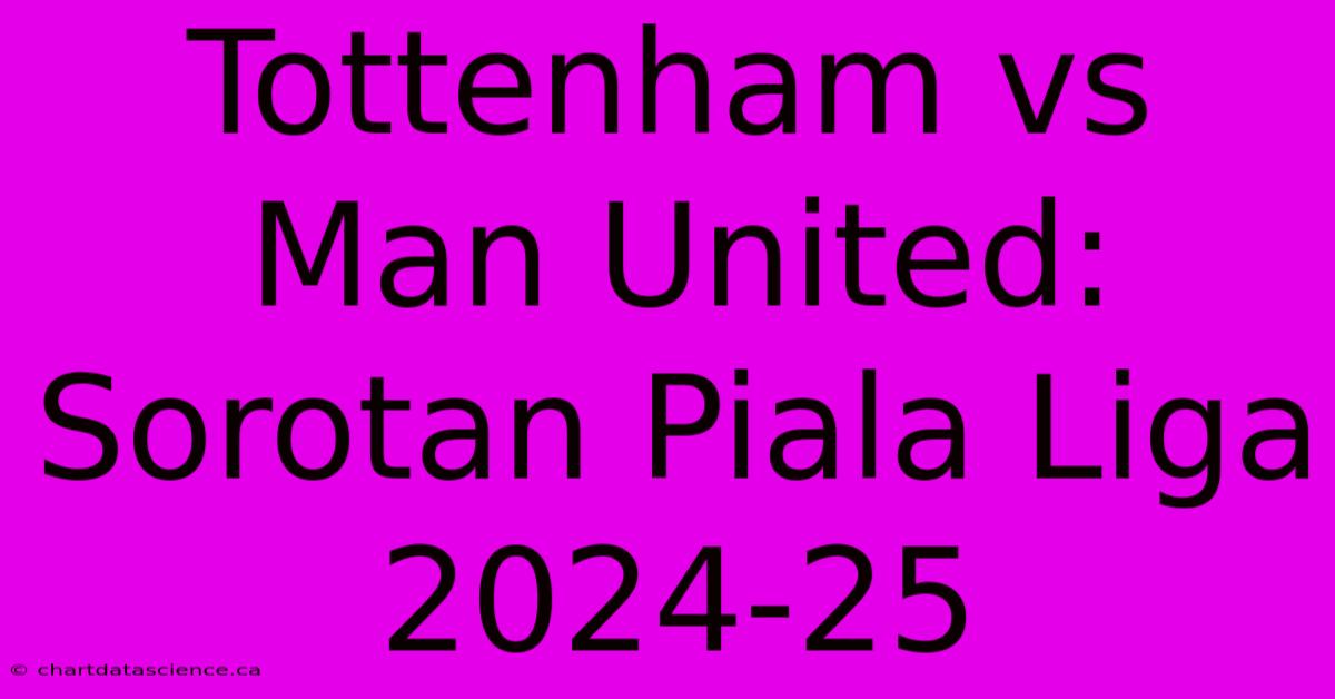 Tottenham Vs Man United: Sorotan Piala Liga 2024-25