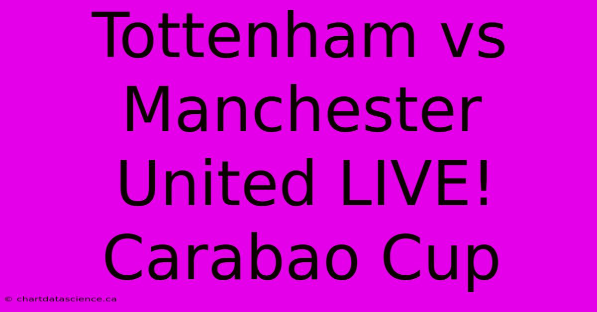 Tottenham Vs Manchester United LIVE! Carabao Cup