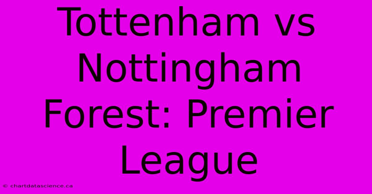 Tottenham Vs Nottingham Forest: Premier League