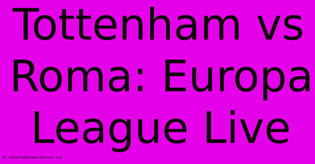 Tottenham Vs Roma: Europa League Live