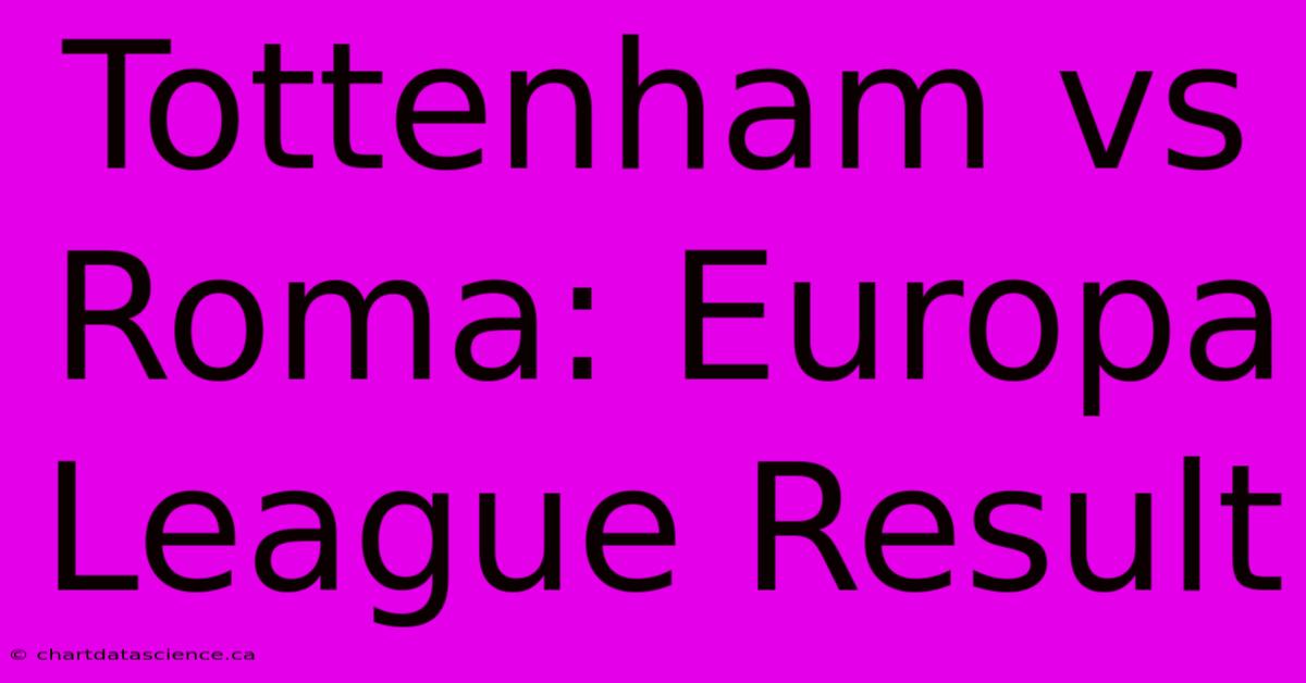 Tottenham Vs Roma: Europa League Result