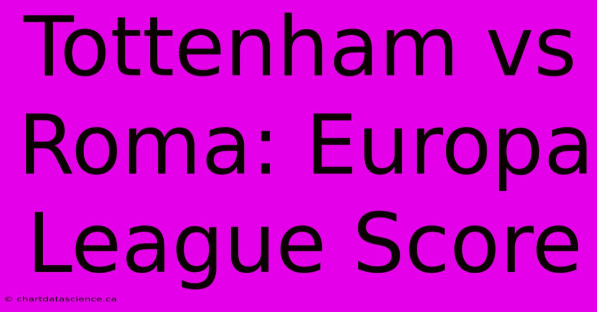 Tottenham Vs Roma: Europa League Score