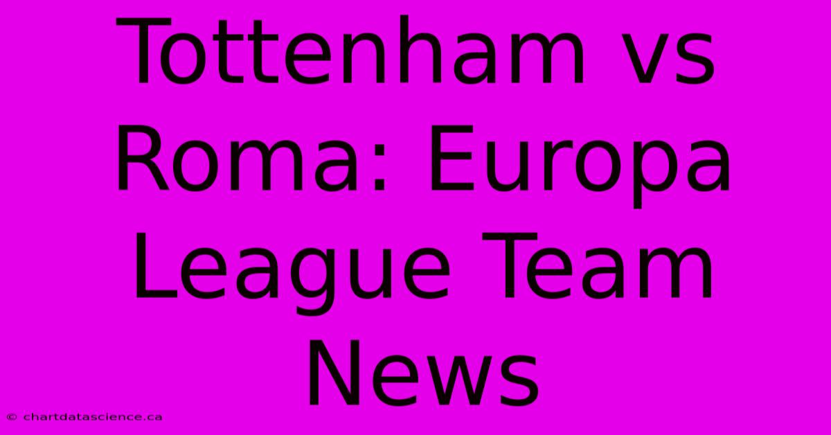 Tottenham Vs Roma: Europa League Team News