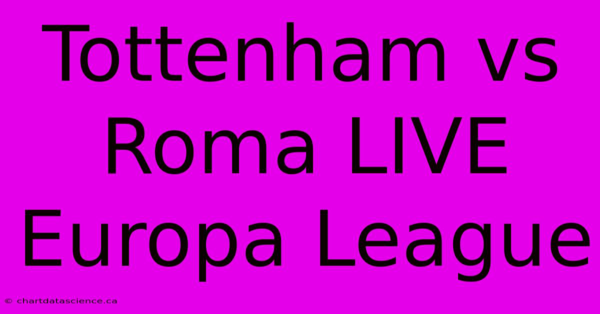 Tottenham Vs Roma LIVE Europa League