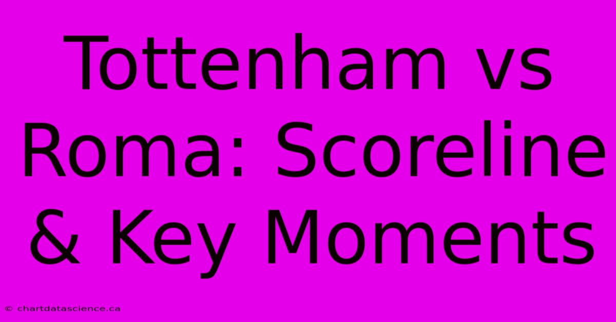 Tottenham Vs Roma: Scoreline & Key Moments