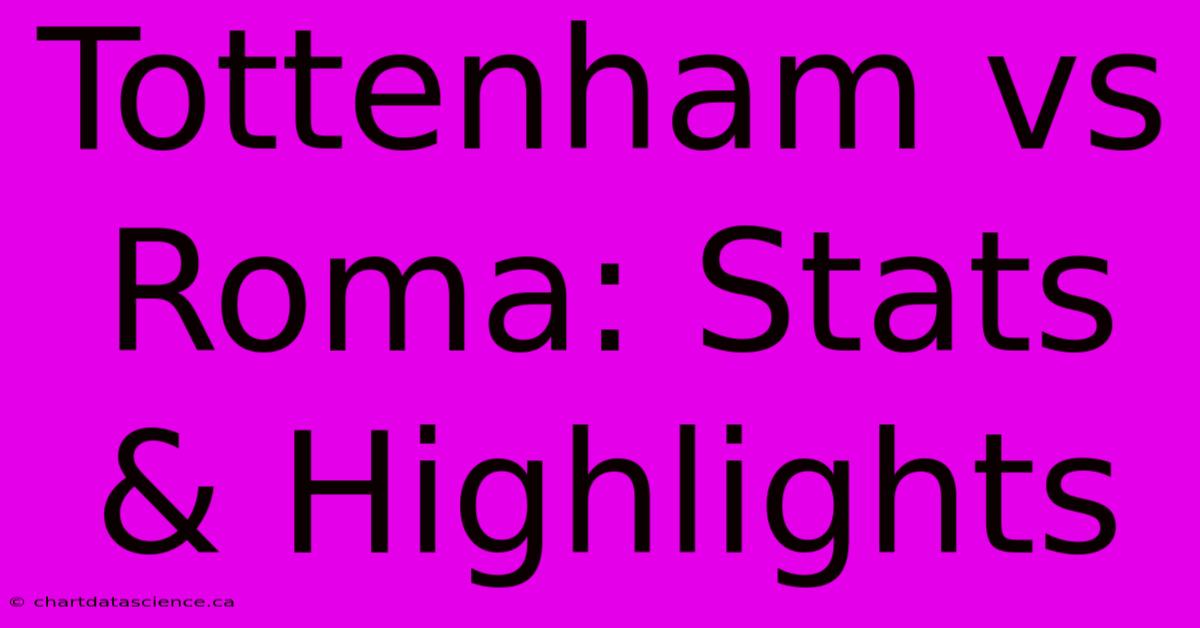 Tottenham Vs Roma: Stats & Highlights