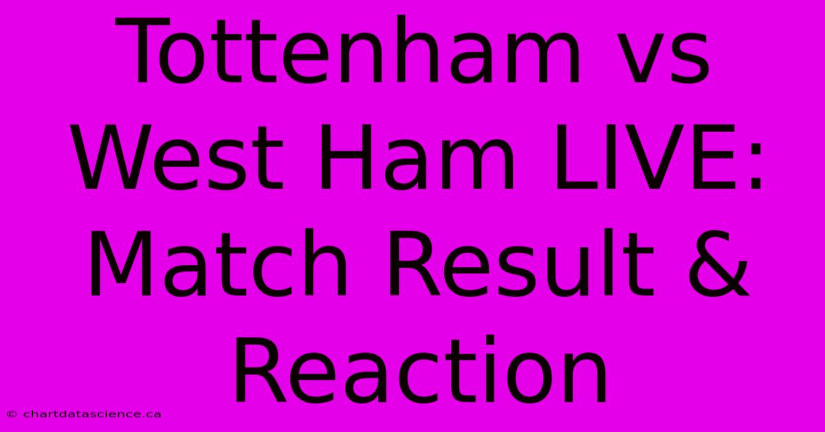 Tottenham Vs West Ham LIVE: Match Result & Reaction