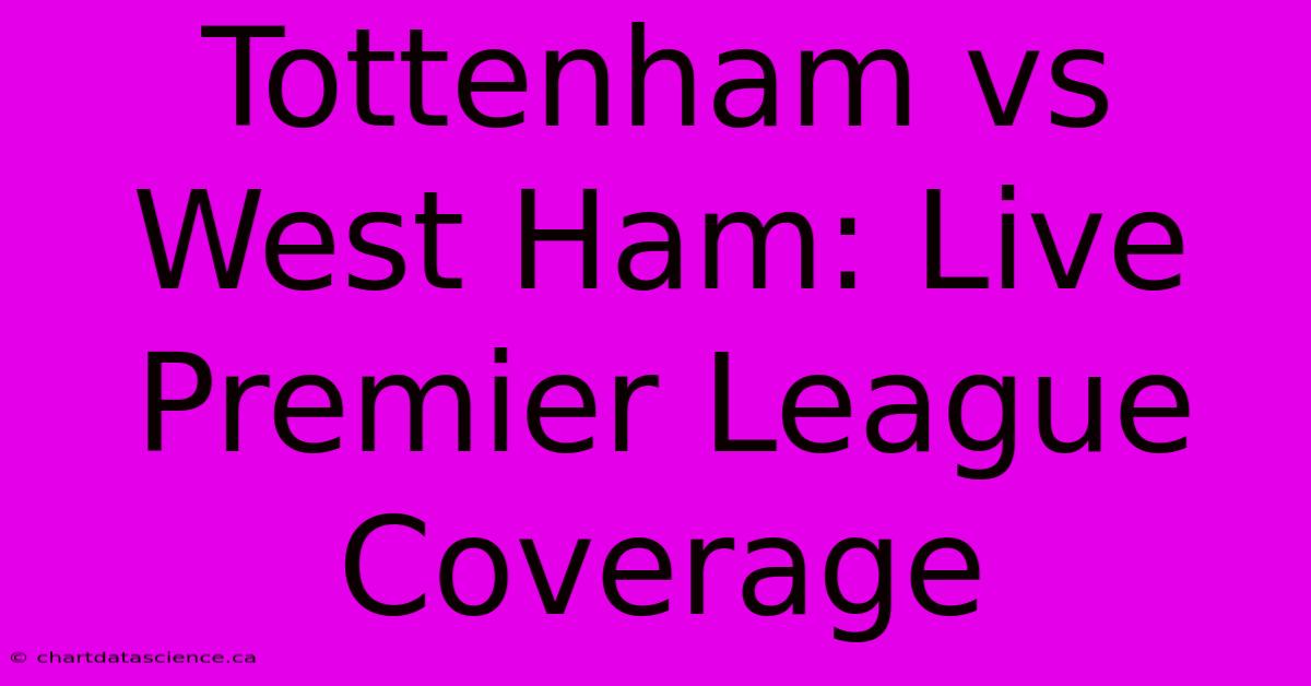 Tottenham Vs West Ham: Live Premier League Coverage