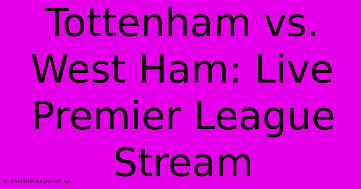 Tottenham Vs. West Ham: Live Premier League Stream