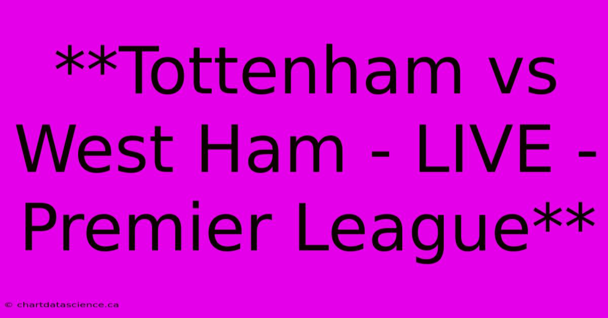 **Tottenham Vs West Ham - LIVE - Premier League**