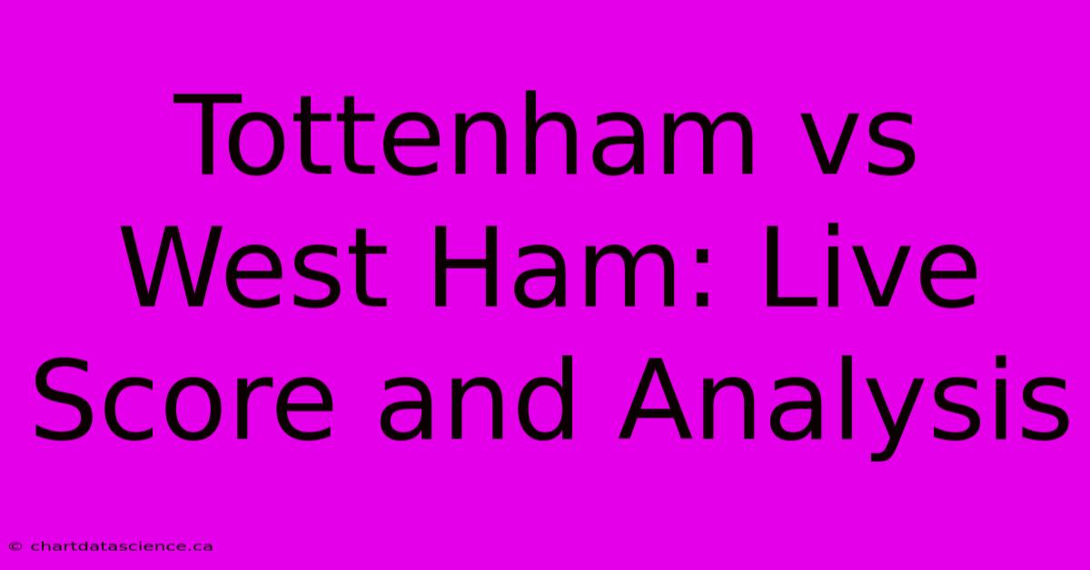 Tottenham Vs West Ham: Live Score And Analysis