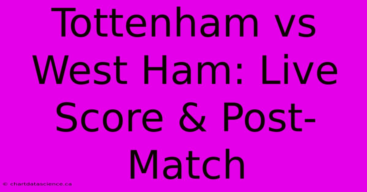 Tottenham Vs West Ham: Live Score & Post-Match 