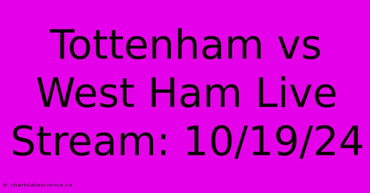 Tottenham Vs West Ham Live Stream: 10/19/24