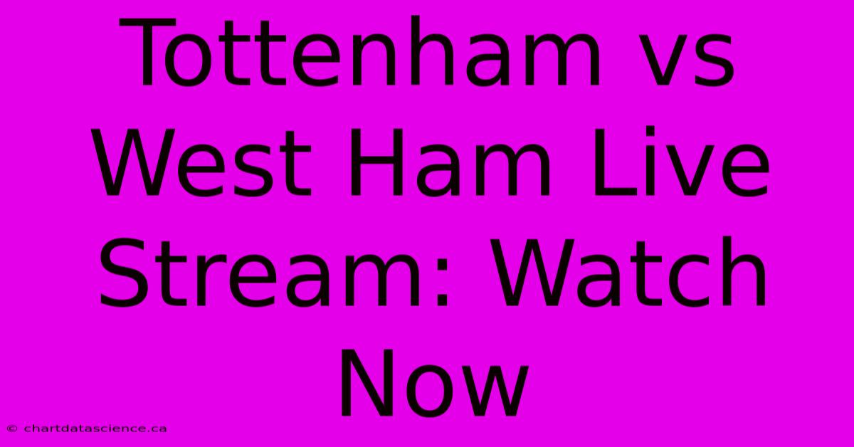 Tottenham Vs West Ham Live Stream: Watch Now