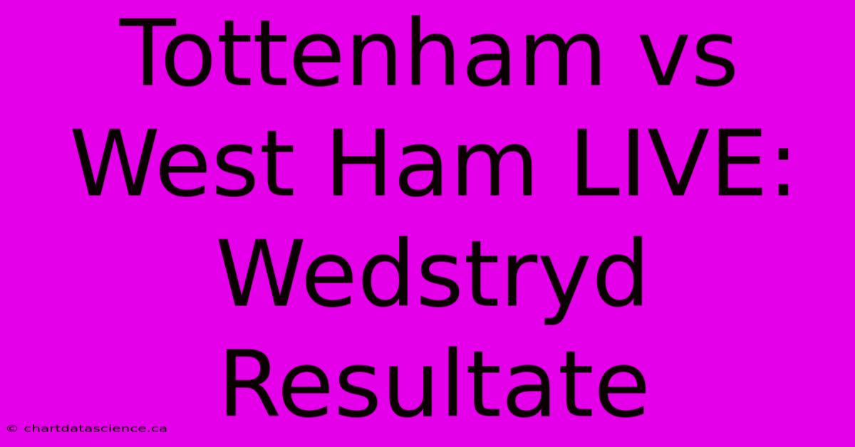 Tottenham Vs West Ham LIVE: Wedstryd Resultate