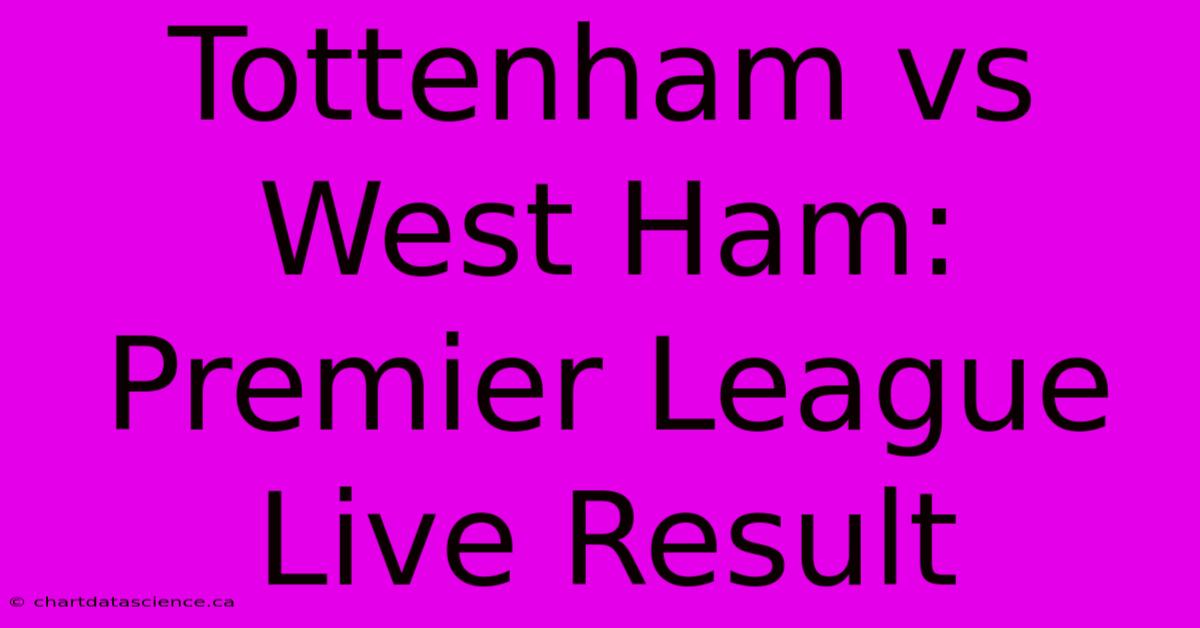 Tottenham Vs West Ham: Premier League Live Result