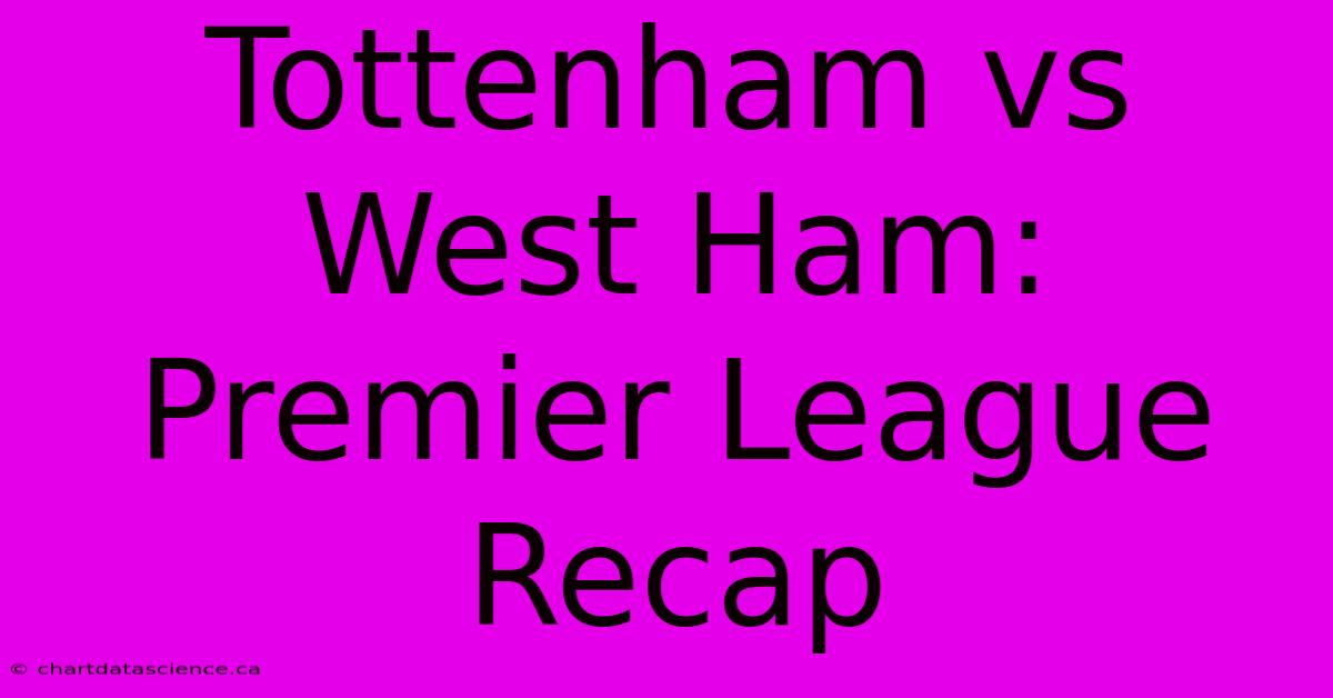 Tottenham Vs West Ham: Premier League Recap 