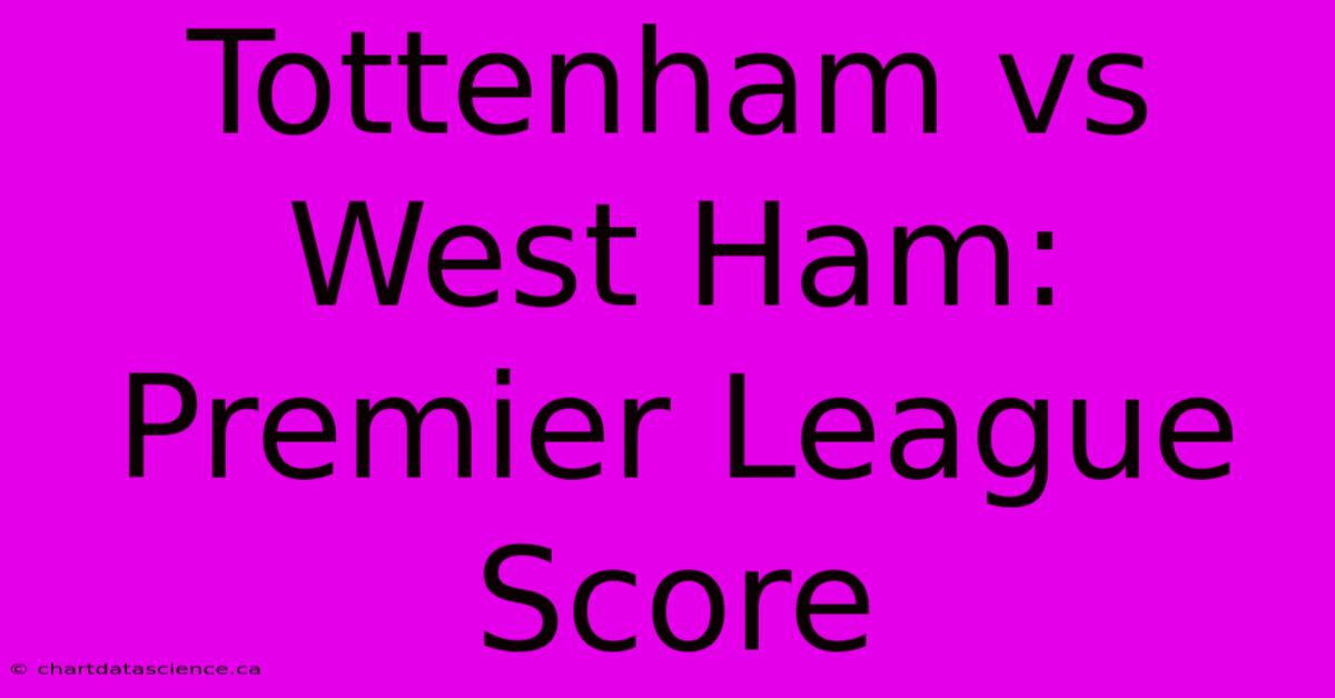 Tottenham Vs West Ham: Premier League Score