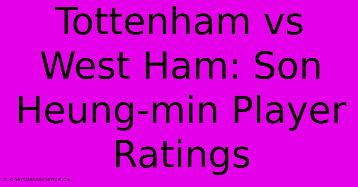 Tottenham Vs West Ham: Son Heung-min Player Ratings