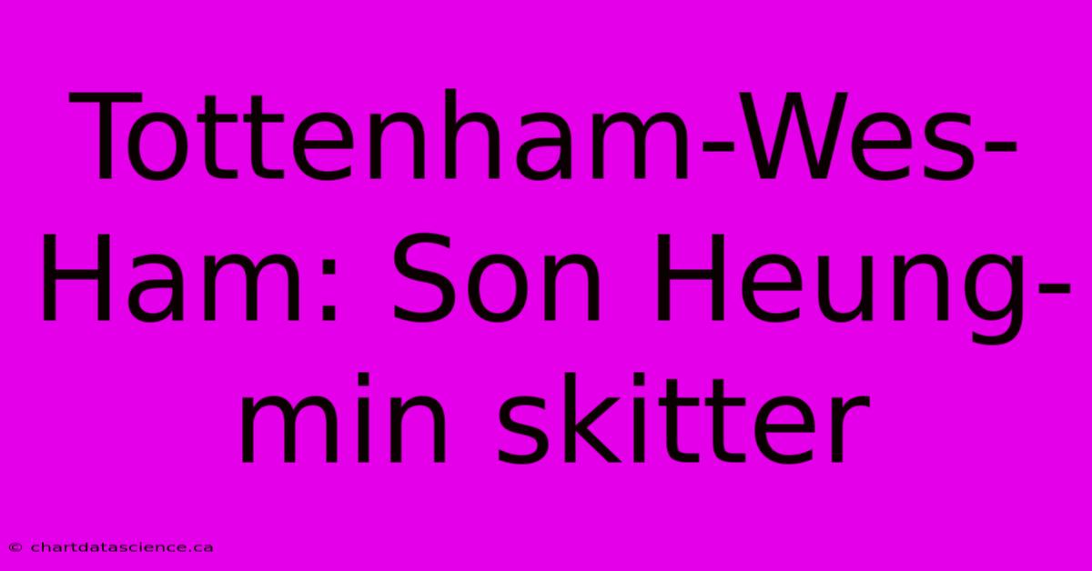 Tottenham-Wes-Ham: Son Heung-min Skitter