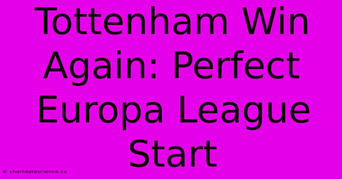 Tottenham Win Again: Perfect Europa League Start