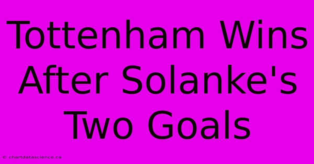 Tottenham Wins After Solanke's Two Goals