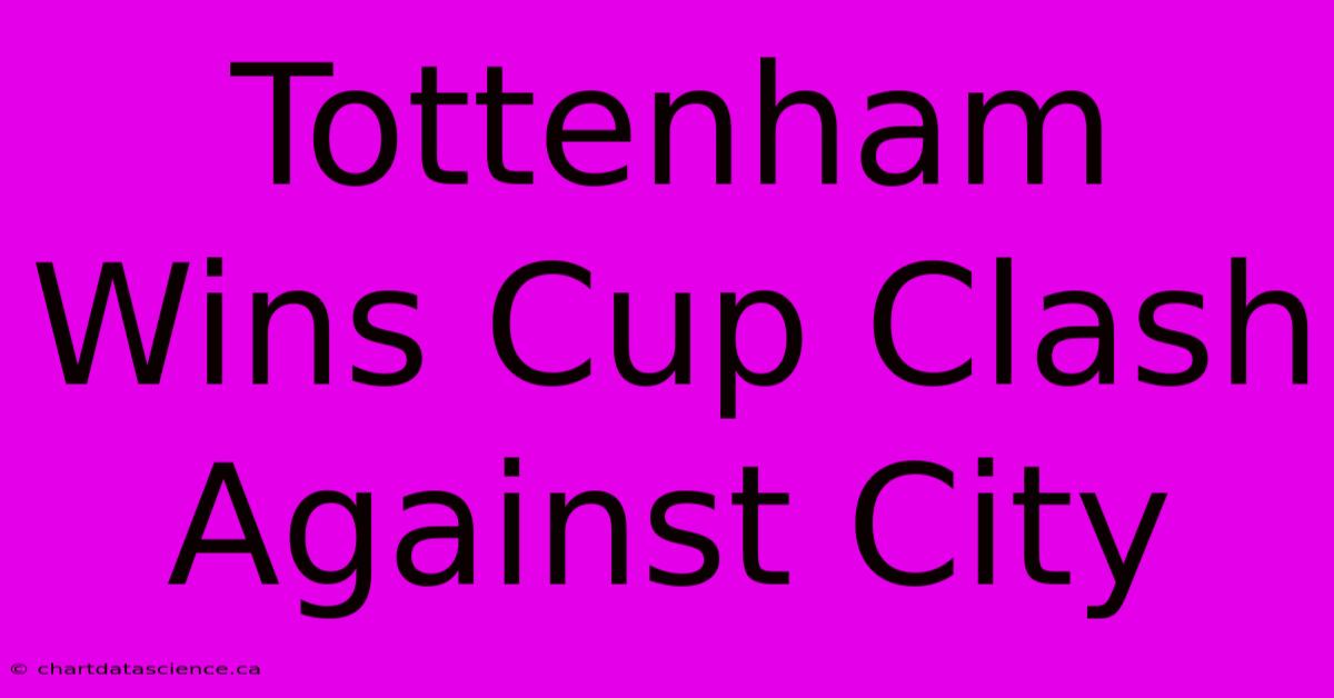 Tottenham Wins Cup Clash Against City