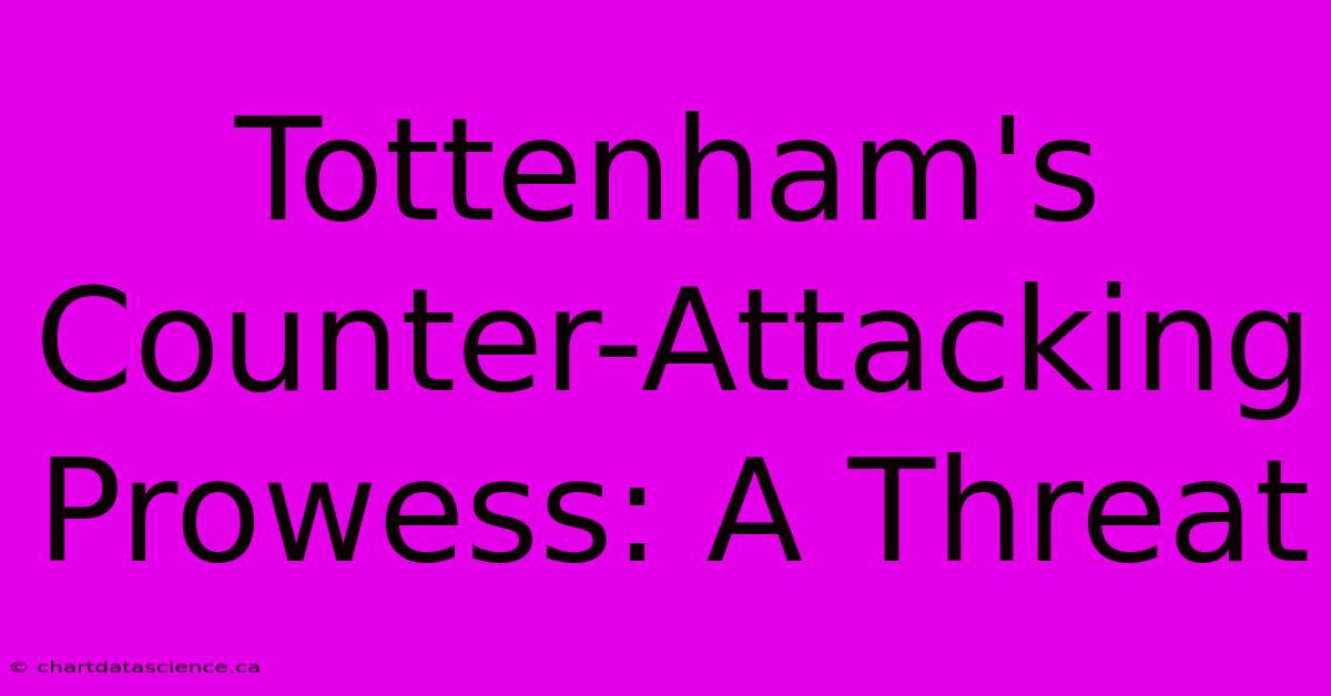 Tottenham's Counter-Attacking Prowess: A Threat