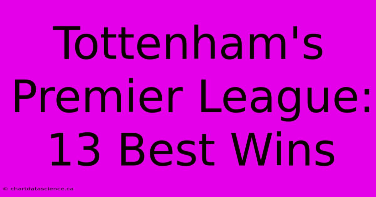 Tottenham's Premier League: 13 Best Wins